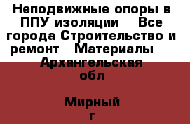 Неподвижные опоры в ППУ изоляции. - Все города Строительство и ремонт » Материалы   . Архангельская обл.,Мирный г.